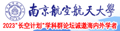 爆插小穴视频色漫南京航空航天大学2023“长空计划”学科群论坛诚邀海内外学者